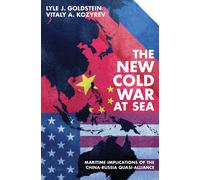 The New Cold War at Sea : Maritime Implications of the China-Russia Quasi-Alliance