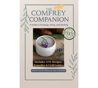 The New Comfrey Companion: A Guide To Growing, Using, and Healing: Updated Includes New Recipes, Herbal Blends, and helpful Field Guides