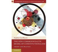 The New Commonwealth Model of Constitutionalism: Theory and Practice: 5 (Cambridge Studies in Constitutional Law, Series Number 5)