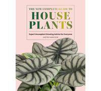 The New Complete Guide to Houseplants : Expert Houseplant Growing Advice for Everyone