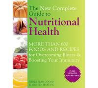 The New Complete Guide to Nutritional Health: More Than 600 Foods and Recipes for Overcoming Illness & Boosting Your Immunity