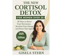 The New Cortisol Detox For Women Over 35: 28 Days to Reset Your Hormones, Reclaim Your Energy, and Never Diet Again