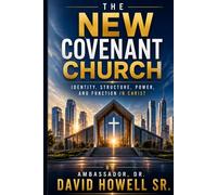 The New Covenant Church: Identity, Structure, Power, and Function in Christ