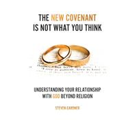 The New Covenant Is Not What You Think: Understanding Your Relationship with God Beyond Religion: 0