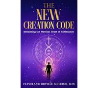 The New Creation Code: Reclaiming the Mystical Heart of Christianity