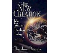 The New Creation: John Wesley's Theology Today