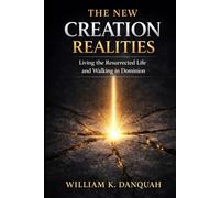 THE NEW CREATION REALITIES: Living the Resurrected Life and Walking in Dominion (KINGDOM IDENTITY COLLECTION)