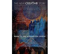 The New Creation Story: The Ecological Epoch: Volume 3