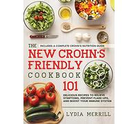 The New Crohn's Friendly Cookbook: 101 Delicious Recipes to Relieve Symptoms, Prevent Flare-Ups, and Boost Your Immune System - Includes a Complete Crohn's Nutrition Guide