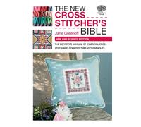 The New Cross Stitcher's Bible : The Definitive Manual of Essential Cross Stitch and Counted Thread Techniques