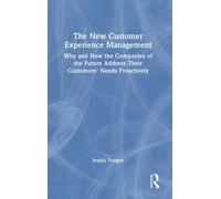 The New Customer Experience Management : Why and How the Companies of the Future Address Their Customers' Needs Proactively