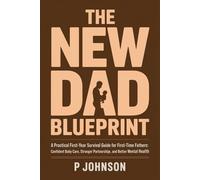 The New Dad Blueprint: A Practical, Honest First-Year Survival Guide for First-Time Fathers: Confident Baby Care, Stronger Partnership, and Better Mental Health (The Facilitator Parent)