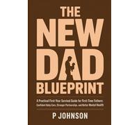 The New Dad Blueprint: A Practical, Honest First-Year Survival Guide for First-Time Fathers: Confident Baby Care, Stronger Partnership, and Better Mental Health (The Facilitator Parent)