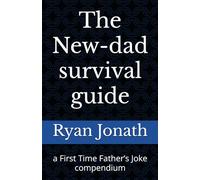 The New-dad survival guide: a First Time Father’s Joke compendium