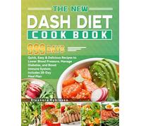 The New Dash Diet Cookbook: 999 Days Quick, Easy & Delicious Recipes to Lower Blood Pressure, Manage Diabetes, and Boost Immune System. Includes 28-Day Meal Plan