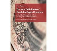 The New Definitions of Death for Organ Donation: A Multidisciplinary Analysis from the Perspective of Christian Ethics. Foreword by Professor Josef M. Seifert