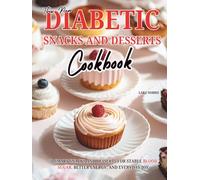 The New Diabetic Snacks And Desserts Cookbook: 70 Smart Snacks and Desserts for Stable Blood Sugar, Better Energy, and Everyday Joy