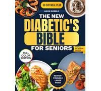 The New Diabetic's Bible for Seniors: A 60-Day Plan with Quick, Delicious, and Budget-Friendly Recipes to Stay Independent, Curb Cravings, and Manage Type-2 Diabetes Without Complicated Diets