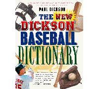 The New Dickson Baseball Dictionary: A Cyclopedic Reference to More Than 7,000 Words, Names, Phrases, and Slang Expressions That Define the Game, Its Heritage, Culture, and Variations