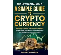 The New Digital Gold: A Simple Guide to Cryptocurrency: A Simple Guide to Cryptocurrency: A Beginner's Manual for Learning the Basics, Buying, ... Smart: A Simple Guide to Cryptocurrency
