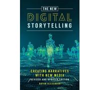 The New Digital Storytelling: Creating Narratives with New Media--Revised and Updated Edition