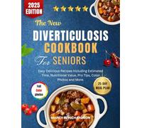 The New Diverticulosis Cookbook For Seniors 2025: Easy Delicious Recipes Including Estimated Time, Nutritional Value, Pro Tips, Color Photos and More.