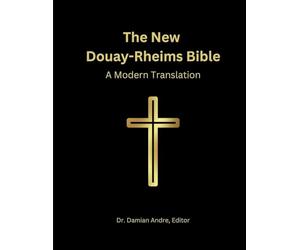 The New Douay-Rheims Bible: A Modern Translation