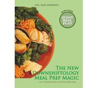 The New Downshiftology Meal Prep Magic: Wholesome Make-Ahead Meals made Simple
