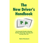 The New Driver’s Handbook: An Essential Guide to Buying, Selling, Financing, Insuring and Driving Your Car
