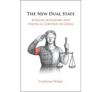 The New Dual State : Judicial Autonomy and Political Control in China