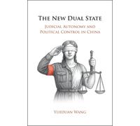 The New Dual State : Judicial Autonomy and Political Control in China