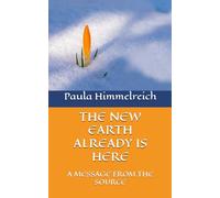 THE NEW EARTH ALREADY IS HERE: A MESSAGE FROM THE SOURCE