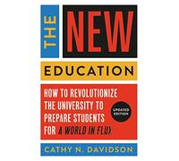 The New Education: How to Revolutionize the University to Prepare Students for a World In Flux