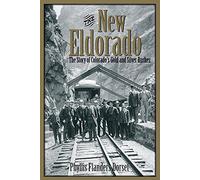 The New Eldorado: The Story of Colorado's Gold and Silver Rushes