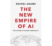 The New Empire of AI : The Future of Global Inequality