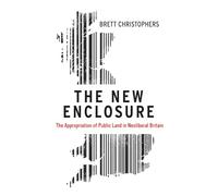 The New Enclosure: The Appropriation of Public Land in Neoliberal Britain