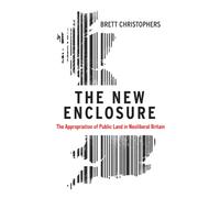 The New Enclosure : The Appropriation of Public Land in Neoliberal Britain