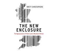 The New Enclosure: The Appropriation of Public Land in Neoliberal Britain