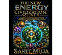 THE NEW ENERGY CIVILIZATION: VOLUME V: The Complete 12-Volume Encyclopedia of Energy, Resources, Technology, Infrastructure, and the Great Transition to a $30 Trillion Regenerative Future