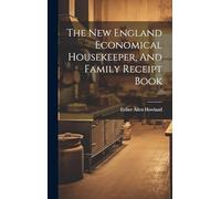 The New England Economical Housekeeper, And Family Receipt Book