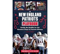The New England Patriots Playbook: Inside the Huddle for the Greatest Plays in Patriots History