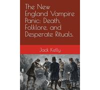 The New England Vampire Panic: Death, Folklore, and Desperate Rituals.