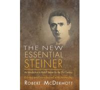 The New Essential Steiner : An Introduction to Rudolf Steiner for the 21st Century