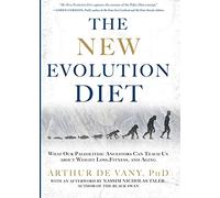 The New Evolution Diet: What Our Paleolithic Ancestors Can Teach Us About Weight Loss, Fitness, and Aging