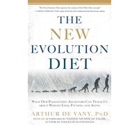 The New Evolution Diet: What Our Paleolithic Ancestors Can Teach Us about Weight Loss, Fitness, and Aging