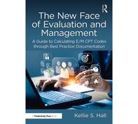 The New Face of Evaluation and Management : A Guide to Calculating E/M CPT Codes through Best Practice Documentation