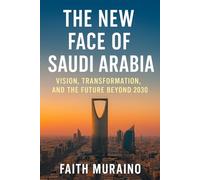THE NEW FACE OF SAUDI ARABIA.: Vision, Transformation, and the Future Beyond 2030
