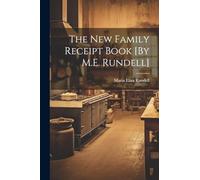 The New Family Receipt Book [By M.E. Rundell]