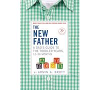 The New Father: A Dad's Guide to The Toddler Years, 12-36 Months (The New Father)
