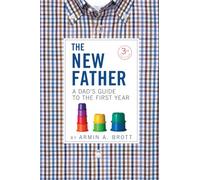 The New Father: A Dad's Guide to the First Year: 2 (New Father Series, 2)